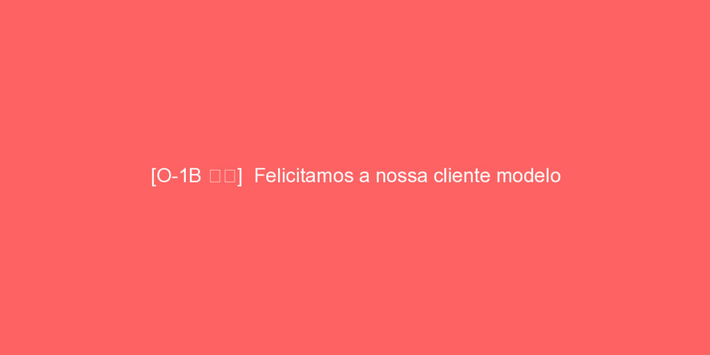 O 1b Ec8ab9ec9db8 Felicitamos A Nossa Cliente Modelo Pela Aprovacao Do Seu Visto 12653 — Song Law Firm
